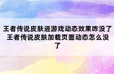 王者传说皮肤进游戏动态效果咋没了 王者传说皮肤加载页面动态怎么没了